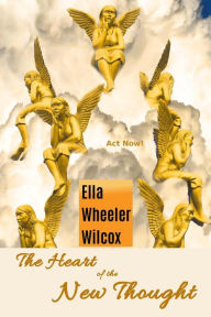 Title: The Heart of the New Thought, Author: Ella Wheeler Wilcox