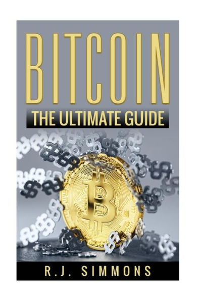 Bitcoin: The Ultimate Beginners Cryptocurrency Digital Money Trading Guide