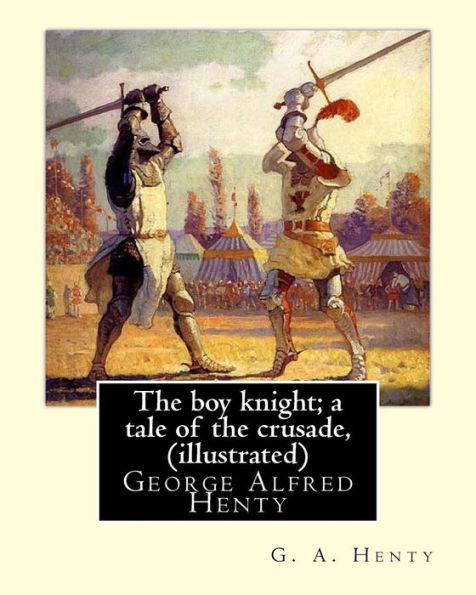 The boy knight; a tale of the crusade, By G. A. Henty (illustrated): George Alfred Henty (8 December 1832 - 16 November 1902) was a prolific English novelist and war correspondent.
