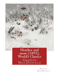 Title: Heather and snow (1893), By George MacDonald (World's Classics): George MacDonald (10 December 1824 - 18 September 1905) was a Scottish author, poet, and Christian minister., Author: George MacDonald