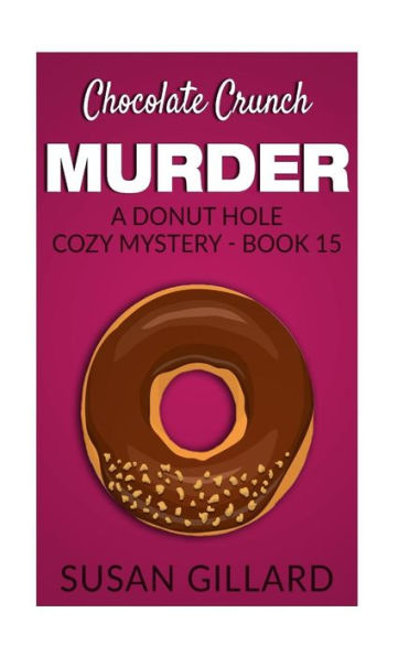 Chocolate Crunch Murder: A Donut Hole Cozy Mystery - Book 15