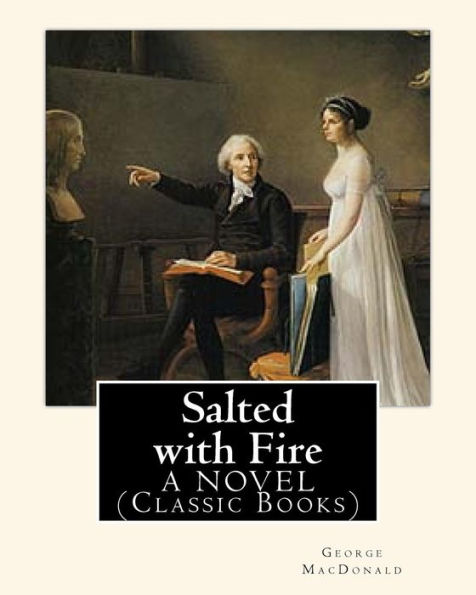 Salted with Fire, By George MacDonald, A NOVEL (Classic Books): George MacDonald (10 December 1824 - 18 September 1905) was a Scottish author, poet, and Christian minister.