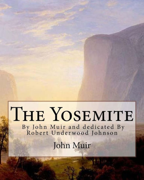 The Yosemite, By John Muir and dedicated By Robert Underwood Johnson: Robert Underwood Johnson (January 12, 1853 - October 14, 1937) was a U.S. writer and diplomat.John Muir ( April 21, 1838 - December 24, 1914) also known as 