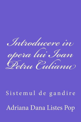 Introducere In Opera Lui Ioan Petru Culianu Sistemul De Gandire By Adriana Dana Listes Pop Peter Gross