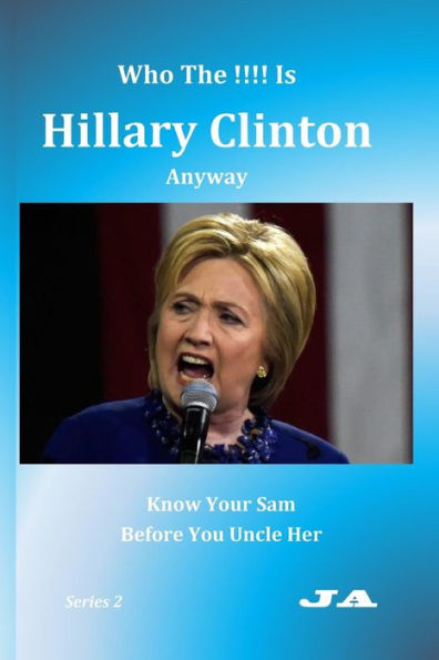 Who The !!!! Is Hillary Clinton Anyway: Know Your Sam Before You Uncle Her