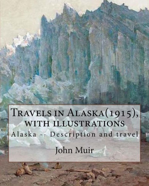 Travels in Alaska(1915), By John Muir with illustrations,: Alaska -- Description and travel