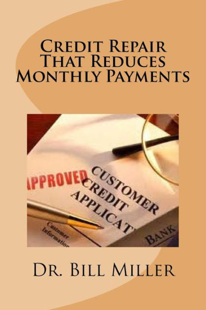 Credit Repair that Reduces Monthly Payments by Bill Miller, Paperback ...