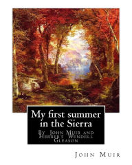Title: My first summer in the Sierra, By John Muir with illustrations By: Herbert W.(Wendell) Gleason (Born in Malden, Massachusetts on June 5, 1855 - Died, October 4, 1937), Author: Herbert W Gleason