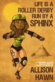 Title: Life is a Roller Derby Run by a Sphinx, Author: Allison Hawn