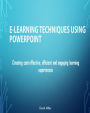 E-Learning Techniques Using PowerPoint: Creating Cost Effective and Engaging Learning Experiences