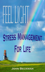 Title: Feel Light: Stress Management For Life, Author: John Beckman