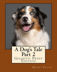 Title: A Dog's Tale - Part 2: Gigantic Print Edition, Author: Mark Twain