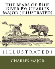 Title: The bears of Blue River.By: Charles Major (Illustrated), Author: A B Frost