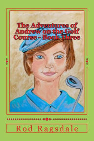 Title: The Adventures of Andrew on the Golf Course Book Three: The Tournament, Author: Carol Dabney