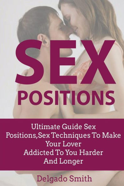 Sex Techniques Ultimate Guide Sex Positionssex Techniques To Make Your Lover A By Smith 5833