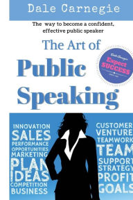 Title: The Art of Public Speaking: The best way to become a confident, effective public speaker., Author: J Berg Esenwein