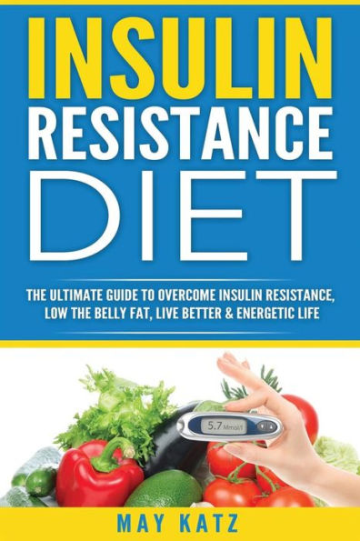 Insulin Resistance Diet: The Ultimate Guide to Overcome Insulin Resistance, Low