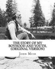 Title: The story of my boyhood and youth, By John Muir (Original Version): John Muir ( April 21, 1838 - December 24, 1914) also known as 