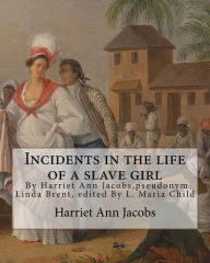 Title: Incidents in the life of a slave girl, By Harriet Ann Jacobs: pseudonym Linda Brent, edited By L. Maria Child,Lydia Maria Francis Child (born Lydia Maria Francis) (February 11, 1802 - October 20, 1880), was an American abolitionist, women's rights activis, Author: L. Maria Child