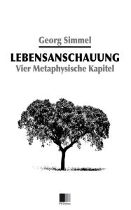 Title: Lebensanschauung: Vier Metaphysische Kapitel, Author: Georg Simmel