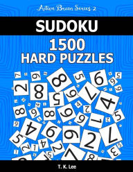Title: Sudoku 1,500 Hard Puzzles: Keep Your Brain Active For Hours. An Active Brain Series 2 Book, Author: T K Lee