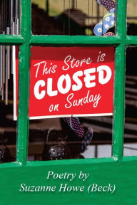 Title: This Store is Closed on Sunday: Poetry by Suzanne Howe (Beck), Author: Robert Beck