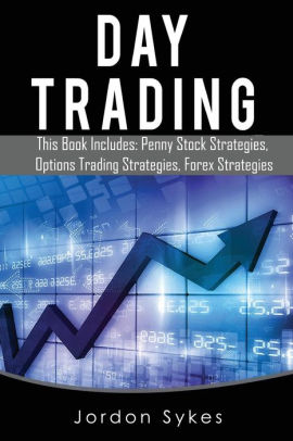 Day Trading This Books Includes Penny Stock Strategies Options Trading Strategies Forex Strategies Paperback - 