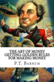 Title: The Art of Money Getting: Golden Rules for Making Money, Author: P T Barnum