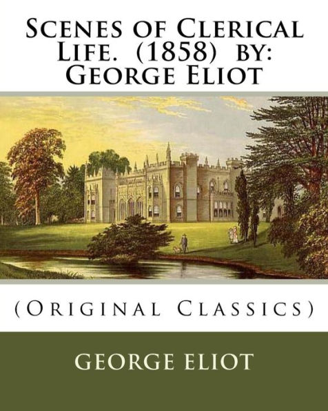Scenes of Clerical Life. (1858) by: George Eliot: (Original Classics)