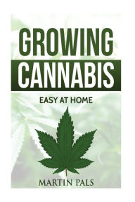 Title: Cannabis growing: A complete and simple guide on growing (medical) marijuana at: A complete handbook on how to grow cannabis at home. (hydroponics, extracts) Indoor/outdoor, Author: Martin Pals