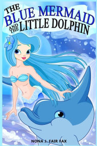 Title: The Blue Mermaid and The Little Dolphin Book 1: Children's Books, Kids Books, Bedtime Stories For Kids, Kids Fantasy, Author: Journal of American History Susan H. Armitage