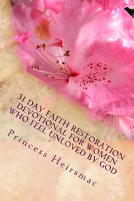 Title: 31 Day Faith Restoration Devotional for women who feel unloved by God, Author: Princess Heirsmac
