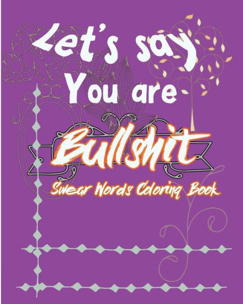 Let's Say; You are Bullshit: Swear Word Coloring Book