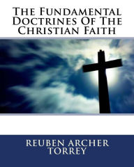 Title: The Fundamental Doctrines Of The Christian Faith, Author: Reuben Archer Torrey