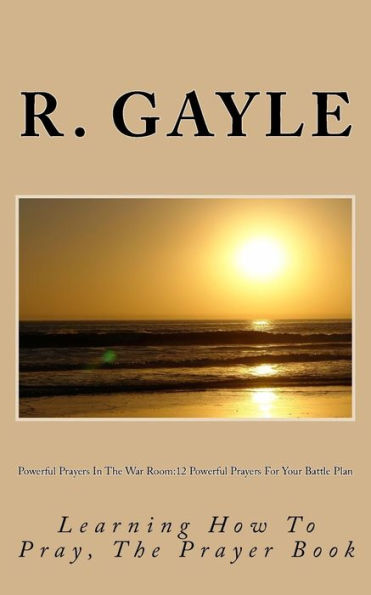 Powerful Prayers In The War Room: 12 Powerful Prayers For Your Battle Plan: Learning How To Pray, The Prayer Book