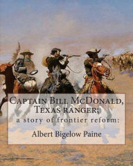Title: Captain Bill McDonald, Texas ranger; a story of frontier reform: : By Albert Bigelow Paine with intridustory letter By Theodore Roosevelt( October 27, 1858 - January 6, 1919) was an American statesman, author, explorer, soldier, naturalist, and reformer., Author: Theodore Roosevelt