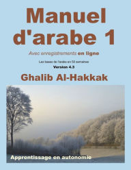Title: Manuel d'arabe - apprentissage en autonomie - tome I: Livre + Enregistrements en ligne en libre accès, Author: Ghalib Al-Hakkak