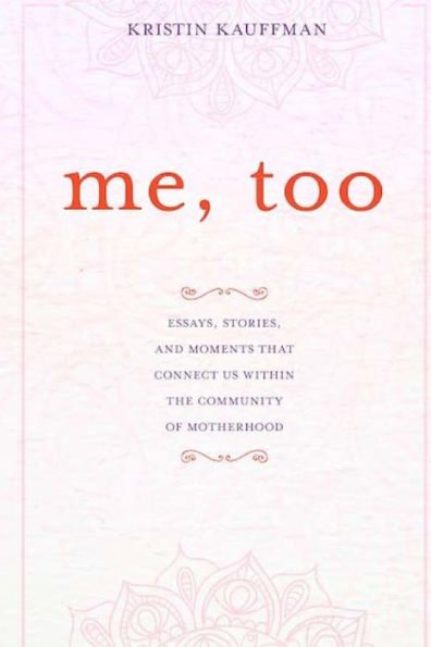 Me, too: Essays, stories and moments that connect us within the community of motherhood
