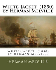 Title: White-Jacket (1850) by Herman Melville, Author: Herman Melville