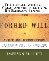 Title: The forged will: or, Crime and retribution.By: Emerson Bennett, Author: Emerson Bennett