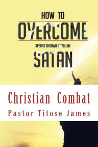 Title: How to overcome spears thrown at you by satan, Author: Titose James BA