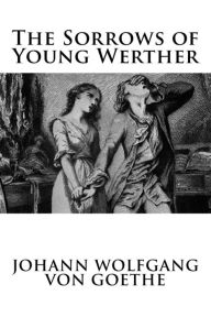 Title: The Sorrows of Young Werther, Author: Johann Wolfgang Von Goethe