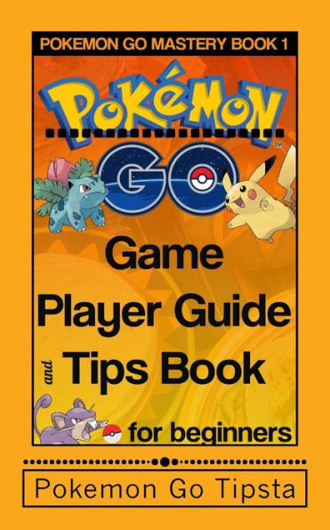 Pokemon Go Game Player Guide and Tips Book: for Beginners