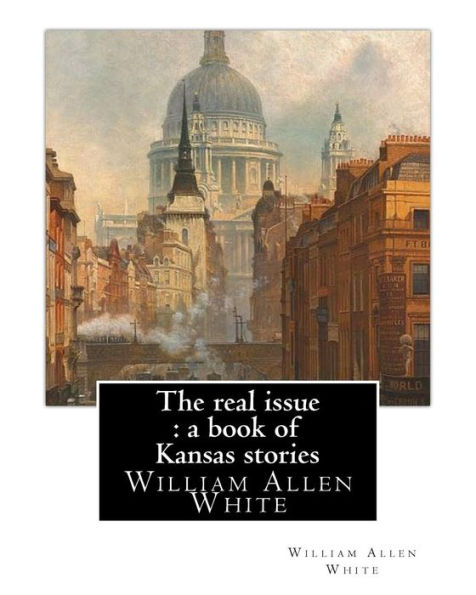 The real issue: a book of Kansas stories, By William Allen White: William Allen White (February 10, 1868 - January 29, 1944) was a renowned American newspaper editor, politician, author, and leader of the Progressive movement. Between 1896 and his death,