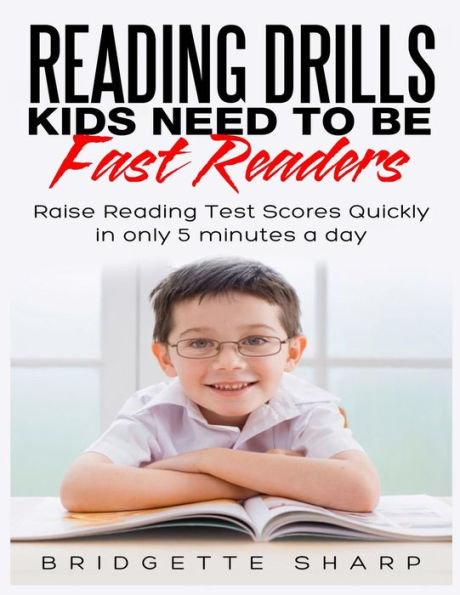 Reading Drills Kids Need to be Fast Readers: Raise Reading Test Scores Quickly in only 5 Minutes a Day