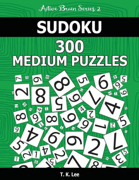 Sudoku 300 Medium Puzzles: Keep Your Brain Active For Hours. An Active Brain Series 2 Book