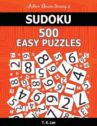 Title: Sudoku 500 Easy Puzzles: Keep Your Brain Active For Hours. An Active Brain Series 2 Book, Author: T K Lee