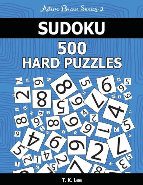 Sudoku 500 Hard Puzzles: Keep Your Brain Active For Hours. An Active Brain Series 2 Book