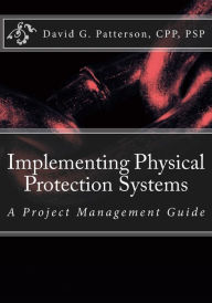 Title: Implementing Physical Protection Systems: A Project Management Guide, Author: David G Patterson Cpp