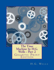 Title: The Time Machine by H.G. Wells - Part 2: Gigantic Print Edition, Author: H G Well